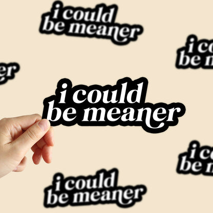 I Could Be Meaner Sticker