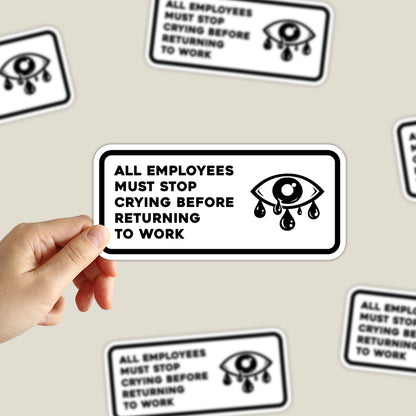 All Employees Must Stop Crying Before Returning To Work Sticker